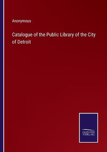 Cover image for Catalogue of the Public Library of the City of Detroit