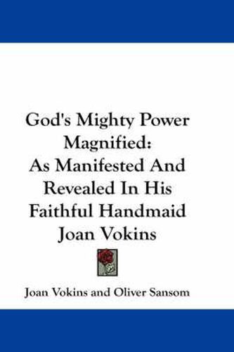 Cover image for God's Mighty Power Magnified: As Manifested and Revealed in His Faithful Handmaid Joan Vokins