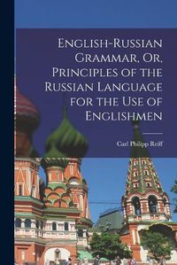 Cover image for English-Russian Grammar, Or, Principles of the Russian Language for the Use of Englishmen