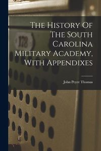 Cover image for The History Of The South Carolina Military Academy, With Appendixes