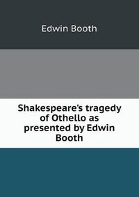 Cover image for Shakespeare's tragedy of Othello as presented by Edwin Booth