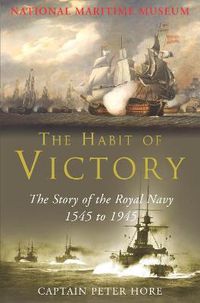 Cover image for The Habit of Victory: The Story of the Royal Navy 1545 to 1945