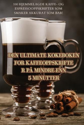 Cover image for Den Ultimate Kokeboken for Kaffeoppskrifter Pa Mindre Enn 5 Minutter