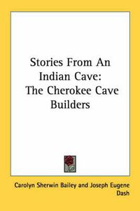 Cover image for Stories from an Indian Cave: The Cherokee Cave Builders