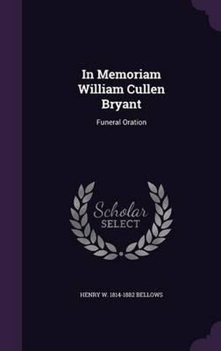 In Memoriam William Cullen Bryant: Funeral Oration