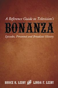 Cover image for A Reference Guide to Television's   Bonanza: Episodes, Personnel and Broadcast History