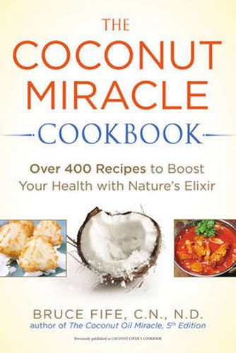 Cover image for Coconut Miracle Cookbook: Over 400 Recipes to Boost Your Health with Nature's Elixir