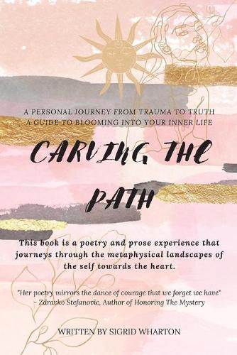 Cover image for Carving The Path: This book is a poetry and prose experience that journeys through the metaphysical landscapes of the self towards the heart.