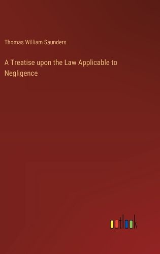 Cover image for A Treatise upon the Law Applicable to Negligence