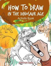 Cover image for How to Draw in the Dinosaur Age Activity Book