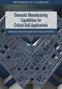 Cover image for Domestic Manufacturing Capabilities for Critical DoD Applications: Emerging Needs in Quantum-Enabled Systems: Proceedings of a Workshop