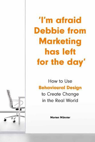 Cover image for I'm Afraid Debbie from Marketing Has Left for the Day: How to Use Behavioral Design to Create Change in the Real World