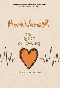 Cover image for The Heart Of Caring: A Life in Pediatrics