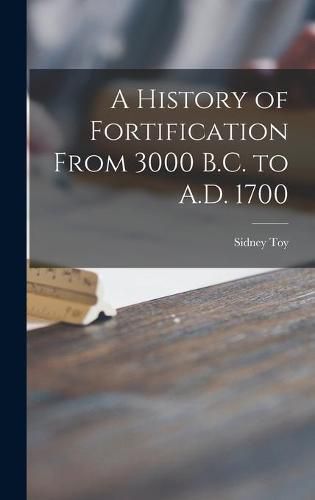 Cover image for A History of Fortification From 3000 B.C. to A.D. 1700