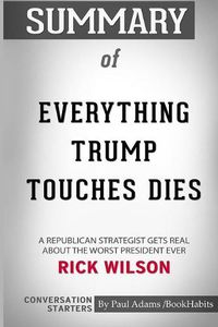 Cover image for Summary of Everything Trump Touches Dies by Rick Wilson: Conversation Starters