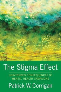 Cover image for The Stigma Effect: Unintended Consequences of Mental Health Campaigns