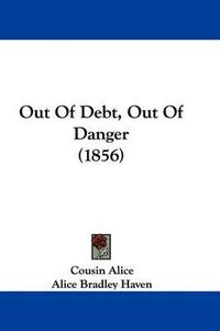 Cover image for Out Of Debt, Out Of Danger (1856)