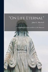 Cover image for On Life Eternal [microform]: Its Scriptural Definition and How to Be Obtained