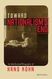 Cover image for Toward Nationalism's End: An Intellectual Biography of Hans Kohn