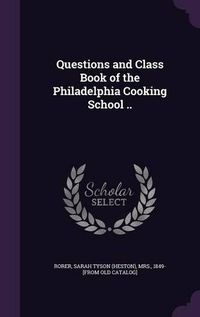 Cover image for Questions and Class Book of the Philadelphia Cooking School ..