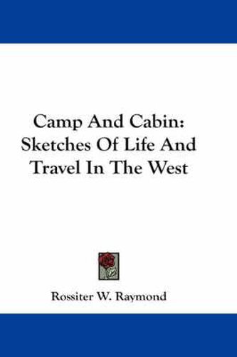 Camp and Cabin: Sketches of Life and Travel in the West