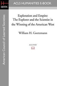 Cover image for Exploration and Empire: The Explorer and the Scientist in the Winning of the American West