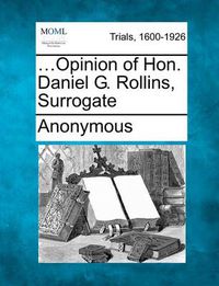 Cover image for ...Opinion of Hon. Daniel G. Rollins, Surrogate