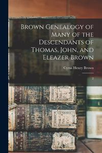 Cover image for Brown Genealogy of Many of the Descendants of Thomas, John, and Eleazer Brown