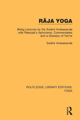 Raja Yoga: Being Lectures by the Swami Vivekananda with Patanjali's Aphorisms, Commentaries and a Glossary of Terms