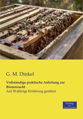 Cover image for Vollstandige praktische Anleitung zur Bienenzucht: Auf 50-jahrige Erfahrung gestutzt