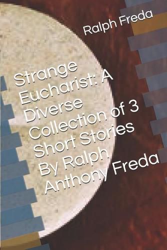 Cover image for Strange Eucharist: A Diverse Collection of 3 Short Stories By Ralph Anthony Freda