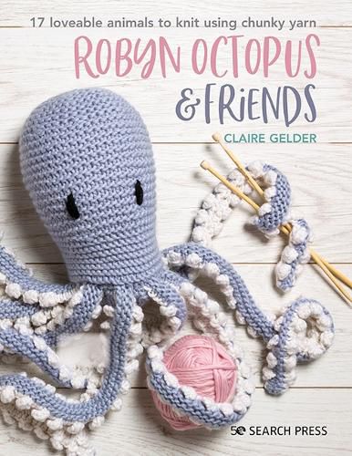 Cover image for Robyn Octopus & Friends: 17 Loveable Animals to Knit Using Chunky Yarn