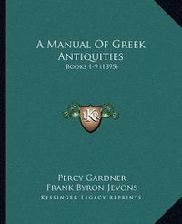 Cover image for A Manual of Greek Antiquities: Books 1-9 (1895)