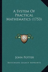 Cover image for A System of Practical Mathematics (1753)