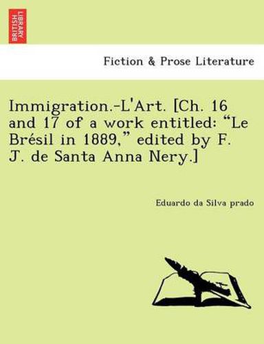 Cover image for Immigration.-L'Art. [Ch. 16 and 17 of a work entitled: Le Bre&#769;sil in 1889, edited by F. J. de Santa Anna Nery.]