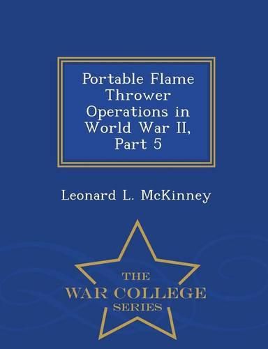 Cover image for Portable Flame Thrower Operations in World War II, Part 5 - War College Series