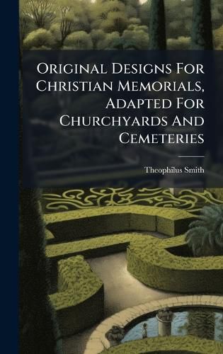 Cover image for Original Designs For Christian Memorials, Adapted For Churchyards And Cemeteries