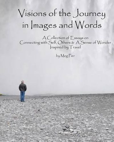 Cover image for Visions of the Journey in Images and Words: A Collection of Essays on Life Lessons Imparted in Locales Around the World