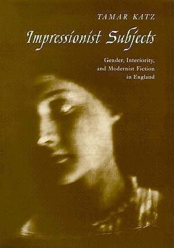 Cover image for Impressionist Subjects: Gender, Interiority, and Modernist Fiction in England