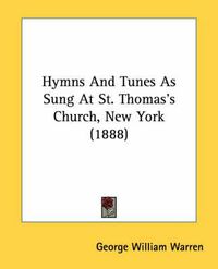 Cover image for Hymns and Tunes as Sung at St. Thomas's Church, New York (1888)
