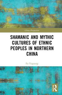 Cover image for Shamanic and Mythic Cultures of Ethnic Peoples in Northern China