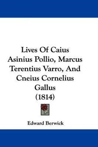 Lives of Caius Asinius Pollio, Marcus Terentius Varro, and Cneius Cornelius Gallus (1814)