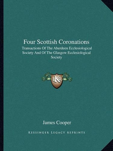 Cover image for Four Scottish Coronations: Transactions of the Aberdeen Ecclesiological Society and of the Glasgow Ecclesiological Society