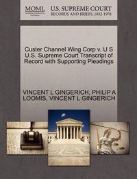 Cover image for Custer Channel Wing Corp V. U S U.S. Supreme Court Transcript of Record with Supporting Pleadings