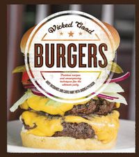 Cover image for Wicked Good Burgers: Fearless Recipes and Uncompromising Techniques for the Ultimate Patty