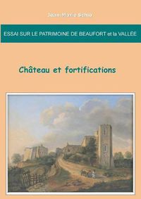 Cover image for Essai sur le patrimoine de Beaufort et la Vallee: chateau et fortifications