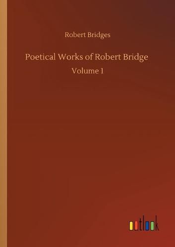 Cover image for Poetical Works of Robert Bridge: Volume 1