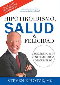 Cover image for Hipotiroidismo, Salud & Felicidad: El Acertijo de la Enfermedad Al Descubierto