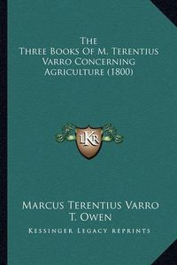 Cover image for The Three Books of M. Terentius Varro Concerning Agriculture (1800)