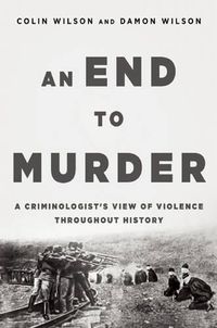 Cover image for An End to Murder: A Criminologist's View of Violence Throughout History